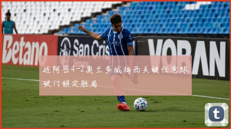 迈阿密4-2奥兰多城梅西关键任意球破门锁定胜局